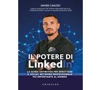 Il potere di LinkedIn©. La guida definitiva per sfruttare il social network professionale più importante al mondo