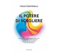 Il potere di scegliere. Decodifica i messaggi della vita e trasforma il tu...