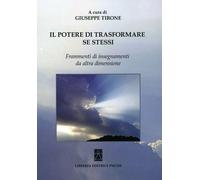 Il Potere di Trasformarese Stessi. Frammenti di Insegnamenti Da Altra Dimensione