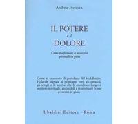 Il potere e il dolore. Come trasformare le avversità spirituali in gioia