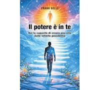 Il potere è in te. Hai la capacità di creare una vita dalle infinite possibilità
