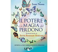 Il potere e la magia del perdono. Ritrova la pace abbracciando il perdono