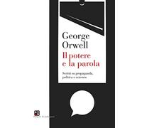 Il potere e la parola. Scritti su propaganda, politica e censura