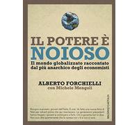 Il potere è noioso. Il mondo globalizzato raccontato dal più anarchico degli economisti