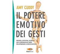 Il potere emotivo dei gesti. Presenza, autostima, sicurezza: usa il linguaggio del corpo per affrontare le sfide più difficili