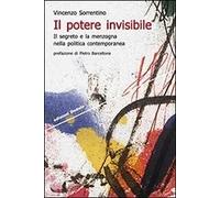 Il potere invisibile. Il segreto e la menzogna nella politica contemporanea