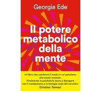 Il potere metabolico della mente. Cambiare l'alimentazione per ridurre l'ansia, migliorare l'umore, potenziare la salute mentale