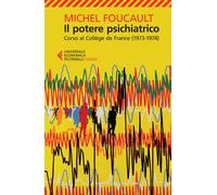 Il potere psichiatrico. Corso al Collège de France (1973-1974) - Foucault Michel