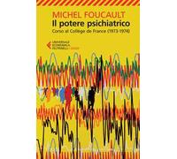 Il potere psichiatrico. Corso al Collège de France (1973-1974) - Foucault Michel