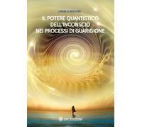 Il potere quantistico dell'inconscio nei processi di guarigione - [OM Edizioni]