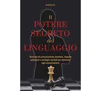 Il potere segreto del linguaggio: tecniche di comunicazione assertiva, risposte spiazzanti e strategie mentali per farti rispettare, sedurre e dominare ogni conversazione.