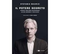 Il potere segreto. Perché vogliono distruggere Julian Assange e WikiLeaks