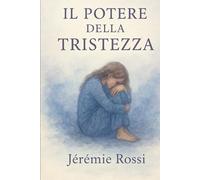 Il potere trasformativo della TRISTEZZA: + DIARIO & note d'autore, come superare la tristezza e gestire le emozioni