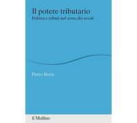 Il potere tributario. Politica e tributi nel corso dei secoli