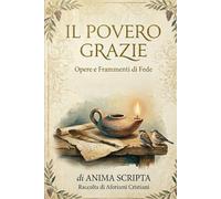 Il povero grazie: Opere e Frammenti di Fede