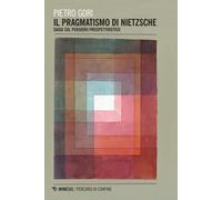 Il pragmatismo di Nietzsche. Saggi sul pensiero prospettivistico - Gori Pietro