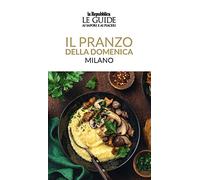 Il pranzo della domenica. Milano. Le guide ai sapori e ai piaceri