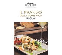 Il pranzo della domenica. Puglia. Le guide ai sapori e ai piaceri