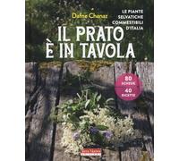 Il prato è in tavola. Le piante selvatiche commestibili d'Italia. Ediz. a colori