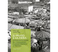 Il prato e la fiera. Ottocento anni di commercio e divertimento a Treviso