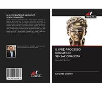 IL (PRE)PROCESSO MEDIATICO SENSAZIONALISTA: La giustizia è cieca?