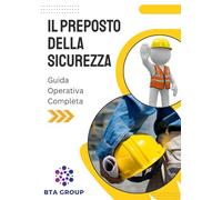 IL PREPOSTO DELLA SICUREZZA: Guida operativa Completa