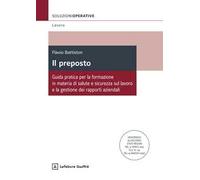 Il preposto. Guida pratica per la formazione in materia di salute e sicurezza sul lavoro e la gestione dei rapporti aziendali