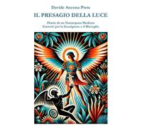 Il presagio della luce. Diario di un naturopata medium. Esercizi per la gu...