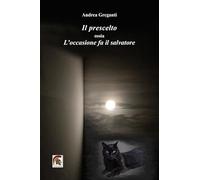 Libri Greganti Andrea - Il Prescelto Ossia L'occasione Fa Il Salvatore