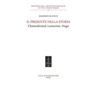 Il presente nella storia. Chateaubriand, Lamartine, Hugo - 2021 -