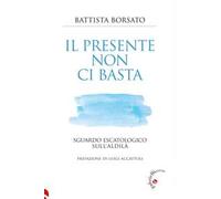 Il presente non ci basta. Sguardo escatologico sull'aldilà