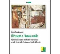Il presepe e l'amore umile. Contemplazione dell'umiltà dell'incarnazione e della carità della passione nel natale di Greccio