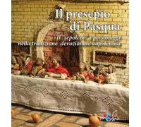 Il presepio di Pasqua. Il «sepolcro» a personaggi nella tradizione presepiale napoletana