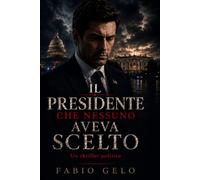 Il Presidente che nessuno aveva scelto: Un thriller politico