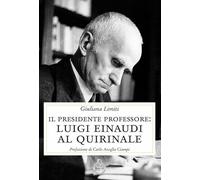 Libri Giuliana Limiti - Il Presidente Professore. Luigi Einaudi Al Quirinale