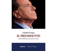 Il presidente. Silvio Berlusconi visto da vicino - Svampa Claudia