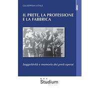 Il prete, la professione e la fabbrica. Soggettività e memoria dei preti operai