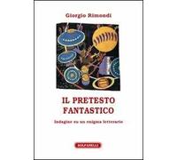 Il pretesto fantastico. Indagine su un enigma letterario
