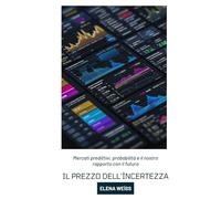 Il prezzo dell’incertezza: Mercati predittivi, probabilità e il nostro rapporto con il futuro