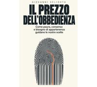 Il prezzo dell’obbedienza: Come paura, consenso e bisogno di appartenenza guidano le nostre scelte