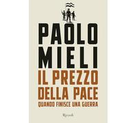 IL PREZZO DELLA PACE. QUANDO FINISCE UNA GUERRA - MIELI PAOLO - Rizzoli