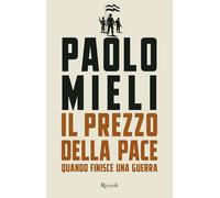 IL PREZZO DELLA PACE. QUANDO FINISCE UNA GUERRA - MIELI PAOLO - Rizzoli