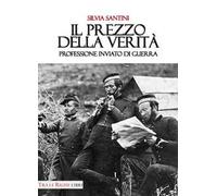 Il prezzo della verità. Professione inviato di guerra