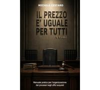 Il prezzo è uguale per tutti... o quasi: Manuale pratico per l'organizzazione dei processi negli uffici acquisti