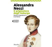 Il prigioniero degli Asburgo. Storia di Napoleone II re di Roma