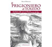 Il prigioniero di Toledo. Juan de la Cruz poeta di Dio