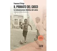 Il primato del gioco. La comunicazione didattica del calcio. Nuova ediz. -...