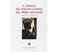 Il primato del vescovo di Roma nel primo millennio. Ricerche e testimonianze. Atti del Symposium storico-teologico (Roma, 9-13 ottobre 1989)
