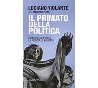 Il primato della politica. Dialogo sul potere, la fiducia, il rispetto
