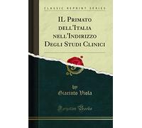 IL Primato dell'Italia nell'Indirizzo Degli Studi Clinici (Classic Reprint)